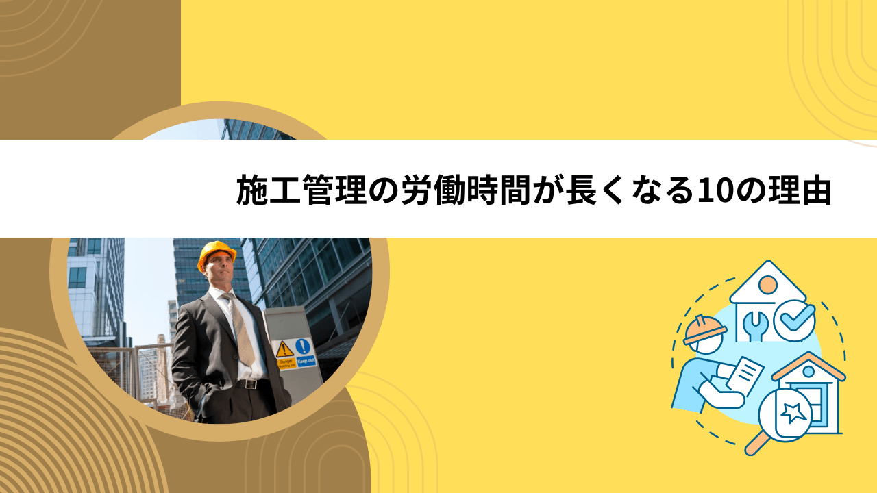 施工管理の労働時間が長くなる10の理由