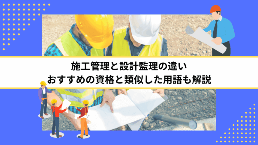 施工管理と設計監理の違い｜おすすめの資格と類似した用語も解説