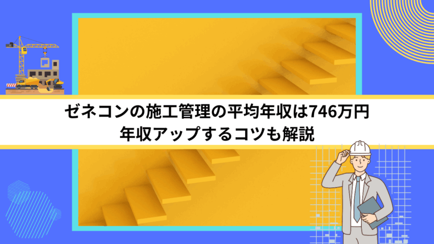 ゼネコンの施工管理の平均年収は746万円｜年収アップするコツも解説