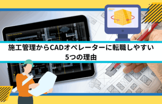 施工管理からCADオペレーターに転職しやすい5つの理由