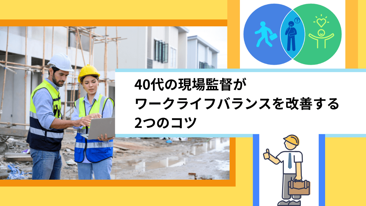 40代の現場監督がワークライフバランスを改善する2つのコツ