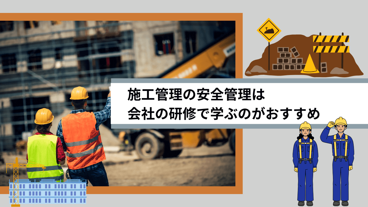 施工管理の安全管理は会社の研修で学ぶのがおすすめ