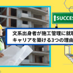 文系出身者が施工管理に就職してキャリアを築ける3つの理由