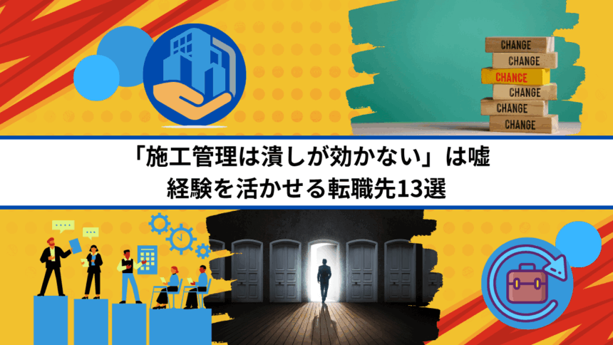 「施工管理は潰しが効かない」は嘘｜経験を活かせる転職先13選