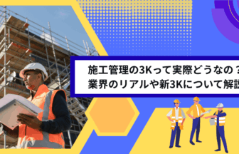 施工管理の3Kって実際どうなの？業界のリアルや新3Kについて解説