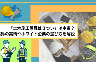 「土木施工管理はきつい」は本当？ 業界の実情やホワイト企業の選び方を解説 (3) (1)