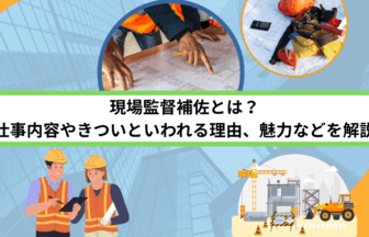 現場監督補佐とは？仕事内容やきついといわれる理由、魅力などを解説